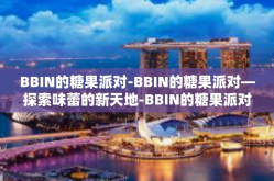 BBIN的糖果派对-BBIN的糖果派对—探索味蕾的新天地-BBIN的糖果派对