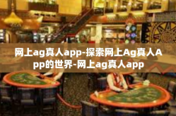 网上ag真人app-探索网上Ag真人App的世界-网上ag真人app