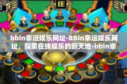 bbin幸运娱乐网址-BBin幸运娱乐网址，探索在线娱乐的新天地-bbin幸运娱乐网址
