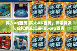 真人ag首页-真人AG首页，探索真实与虚拟的交汇点-真人ag首页