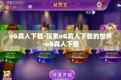 oG真人下载-探索oG真人下载的世界-oG真人下载