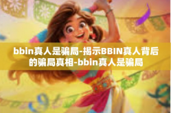 bbin真人是骗局-揭示BBIN真人背后的骗局真相-bbin真人是骗局