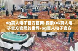 og真人电子官方官网-探索OG真人电子官方官网的世界-og真人电子官方官网