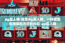 ag真人网-探索Ag真人网，一种新型在线娱乐方式的兴起-ag真人网
