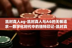 凯时真人ag-凯时真人与AG的无懈追求—数字化时代中的独特印记-凯时真人ag