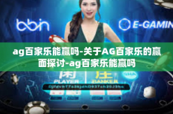 ag百家乐能赢吗-关于AG百家乐的赢面探讨-ag百家乐能赢吗