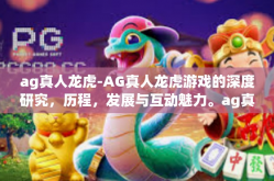ag真人龙虎-AG真人龙虎游戏的深度研究，历程，发展与互动魅力。ag真人龙虎