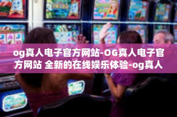 og真人电子官方网站-OG真人电子官方网站 全新的在线娱乐体验-og真人电子官方网站
