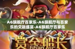 AG旗舰厅百家乐-AG旗舰厅与百家乐的交融盛宴-AG旗舰厅百家乐