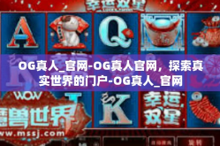 OG真人_官网-OG真人官网，探索真实世界的门户-OG真人_官网
