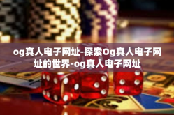 og真人电子网址-探索Og真人电子网址的世界-og真人电子网址