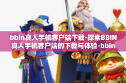 bbin真人手机客户端下载-探索BBIN真人手机客户端的下载与体验-bbin真人手机客户端下载