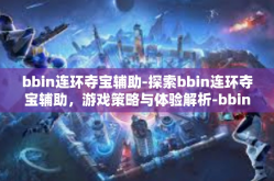 bbin连环夺宝辅助-探索bbin连环夺宝辅助，游戏策略与体验解析-bbin连环夺宝辅助