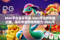 bbin平台连环夺宝-bbin平台的创新之路，连环夺宝的独特魅力-bbin平台连环夺宝