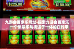 九游会百家乐网址-探索九游会百家乐，一个集娱乐与机遇于一体的在线平台-九游会百家乐网址