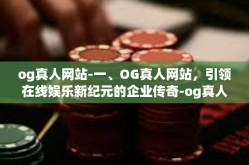og真人网站-一、OG真人网站，引领在线娱乐新纪元的企业传奇-og真人网站