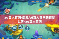 ag真人官网-探索AG真人官网的精彩世界-ag真人官网