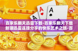 百家乐翻天迅雷下载-百家乐翻天下载新潮迅雷连接分享的快乐艺术之旅-百家乐翻天迅雷下载