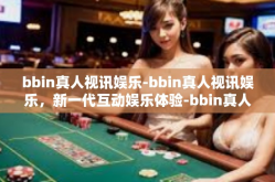 bbin真人视讯娱乐-bbin真人视讯娱乐，新一代互动娱乐体验-bbin真人视讯娱乐