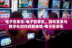 电子百家乐-电子百家乐，游戏变革与数字化时代的新体验-电子百家乐