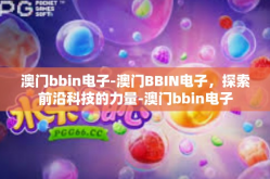 澳门bbin电子-澳门BBIN电子，探索前沿科技的力量-澳门bbin电子