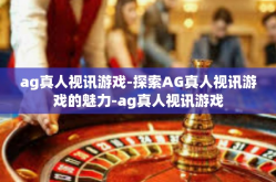 ag真人视讯游戏-探索AG真人视讯游戏的魅力-ag真人视讯游戏