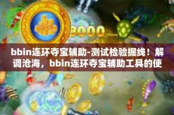 bbin连环夺宝辅助-测试检验掘线！解调沧海，bbin连环夺宝辅助工具的使用与体验-bbin连环夺宝辅助