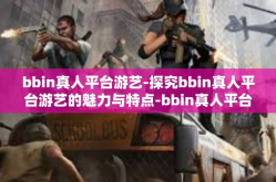 bbin真人平台游艺-探究bbin真人平台游艺的魅力与特点-bbin真人平台游艺