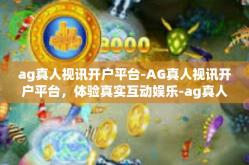 ag真人视讯开户平台-AG真人视讯开户平台，体验真实互动娱乐-ag真人视讯开户平台