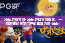bbin游戏官网-bbin游戏官网探索，一款游戏的数字门户的丰富内涵-bbin游戏官网