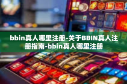bbin真人哪里注册-关于BBIN真人注册指南-bbin真人哪里注册