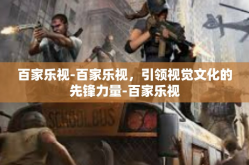 百家乐视-百家乐视，引领视觉文化的先锋力量-百家乐视