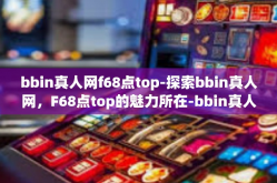 bbin真人网f68点top-探索bbin真人网，F68点top的魅力所在-bbin真人网f68点top