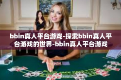 bbin真人平台游戏-探索bbin真人平台游戏的世界-bbin真人平台游戏