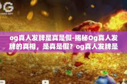 og真人发牌是真是假-揭秘Og真人发牌的真相，是真是假？og真人发牌是真是假