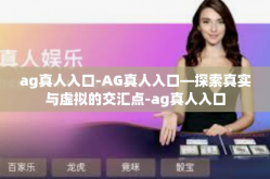 ag真人入口-AG真人入口—探索真实与虚拟的交汇点-ag真人入口