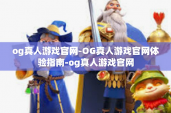 og真人游戏官网-OG真人游戏官网体验指南-og真人游戏官网