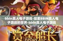 bbin真人电子游戏-探索BBIN真人电子游戏的世界-bbin真人电子游戏