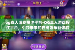 og真人游戏投注平台-OG真人游戏投注平台，引领未来的在线娱乐新体验-og真人游戏投注平台