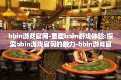 bbin游戏官网-重塑bbin游戏体验:探索bbin游戏官网的魅力-bbin游戏官网