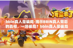 bbin真人是骗局-揭示BBIN真人背后的真相，一场骗局？bbin真人是骗局