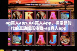 ag真人app-AG真人App，探索新时代的互动娱乐体验-ag真人app