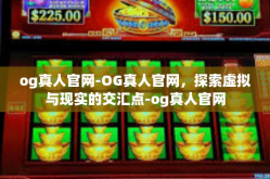 og真人官网-OG真人官网，探索虚拟与现实的交汇点-og真人官网