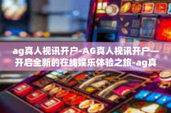 ag真人视讯开户-AG真人视讯开户—开启全新的在线娱乐体验之旅-ag真人视讯开户