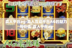 真人平台ag-真人互动平台AG的魅力与价值-真人平台ag