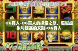 OG真人-OG真人的探索之旅，超越虚拟与现实的交融-OG真人