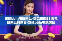 正规bbin电玩网址-探究正规BBIN电玩网址的世界-正规bbin电玩网址
