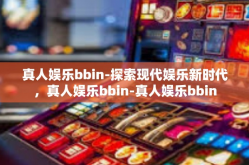 真人娱乐bbin-探索现代娱乐新时代，真人娱乐bbin-真人娱乐bbin