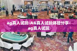 ag真人试玩-AG真人试玩体验分享-ag真人试玩