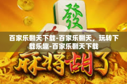 百家乐翻天下载-百家乐翻天，玩转下载乐趣-百家乐翻天下载